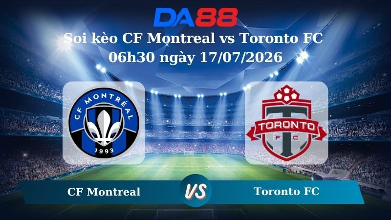 DA88 Nhận định soi kèo CF Montreal vs Toronto FC 06h30 ngày 17/07/2026 – Nhà nghề Mỹ