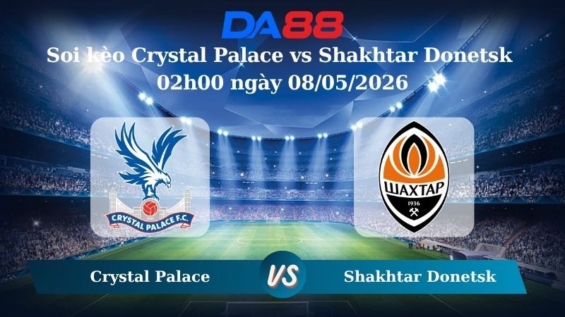 DA88 Nhận định soi kèo Crystal Palace vs Shakhtar Donetsk 02h00 ngày 08/05/2026 – Conference League