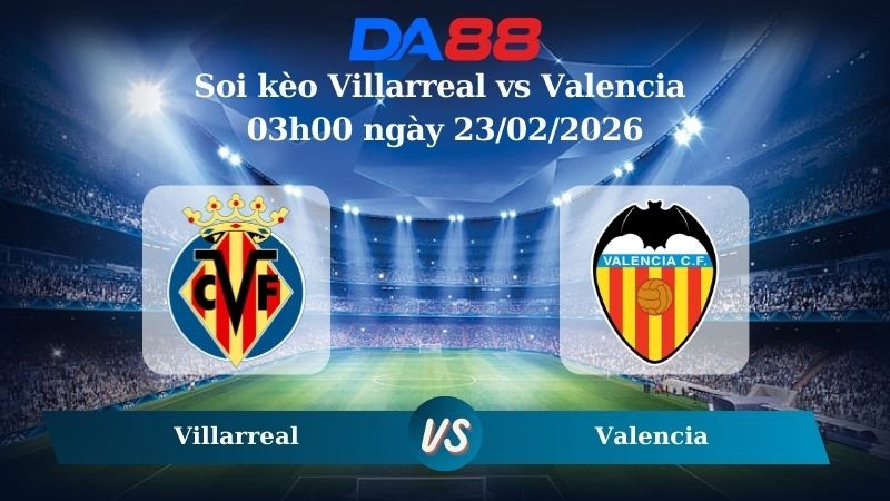 DA88 Nhận định soi kèo Villarreal vs Valencia 03h00 ngày 23/02/2026 – La Liga