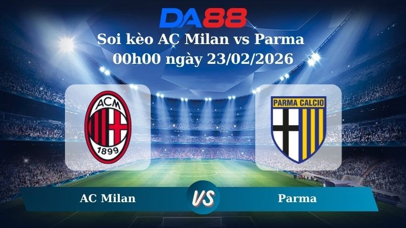 DA88 Nhận định soi kèo AC Milan vs Parma 00h00 ngày 23/02/2026 – Serie A
