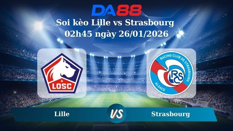 DA88 Nhận định soi kèo Lille vs Strasbourg 02h45 ngày 26/01/2026 – Ligue 1