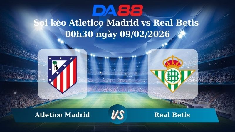 DA88 Nhận định soi kèo Atletico Madrid vs Real Betis 00h30 ngày 09/02/2026 – La Liga