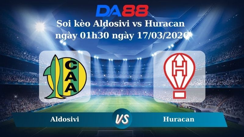 DA88 Nhận định soi kèo Aldosivi vs  Huracan ngày 01h30 ngày 17/03/2026 – VĐQG Argentina