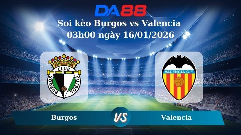 DA88 Nhận định soi kèo Burgos vs Valencia 03h00 ngày 16/01/2026 – Cúp Nhà Vua Tây Ban Nha