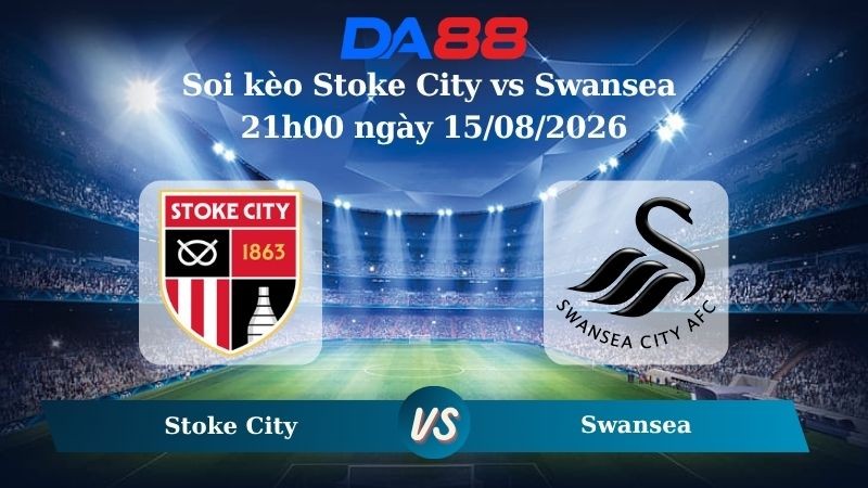 DA88 Nhận định soi kèo Stoke City vs Swansea 21h00 ngày 15/08/2026 – Hạng nhất Anh