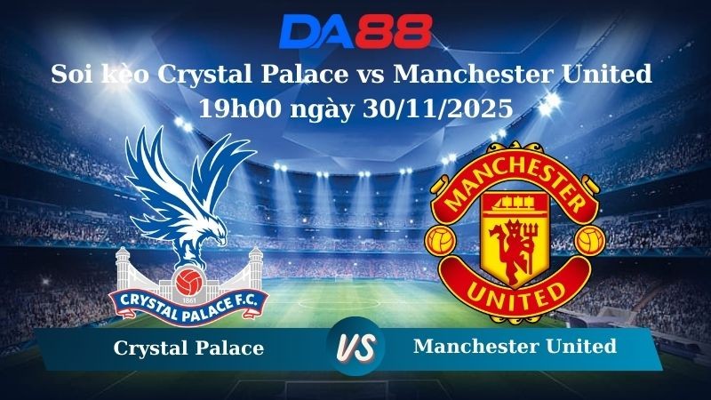 DA88 Nhận định soi kèo Crystal Palace vs Manchester United 19h00 ngày 30/11/2025 – Ngoại hạng Anh