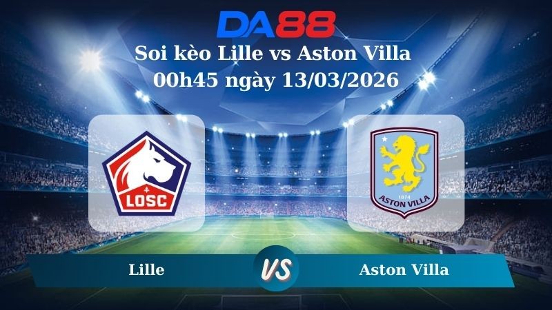 DA88 Nhận định soi kèo Lille vs Aston Villa 00h45 ngày 13/03/2026 – Europa League