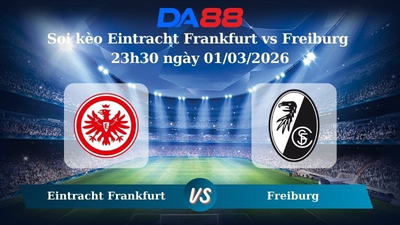 DA88 Nhận định soi kèo Eintracht Frankfurt vs Freiburg 23h30 ngày 01/03/2026 – Bundesliga