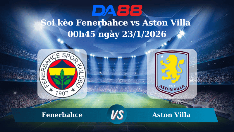 DA88 Nhận định soi kèo Fenerbahce vs Aston Villa 00h45 ngày 23/1/2026 – Europa League