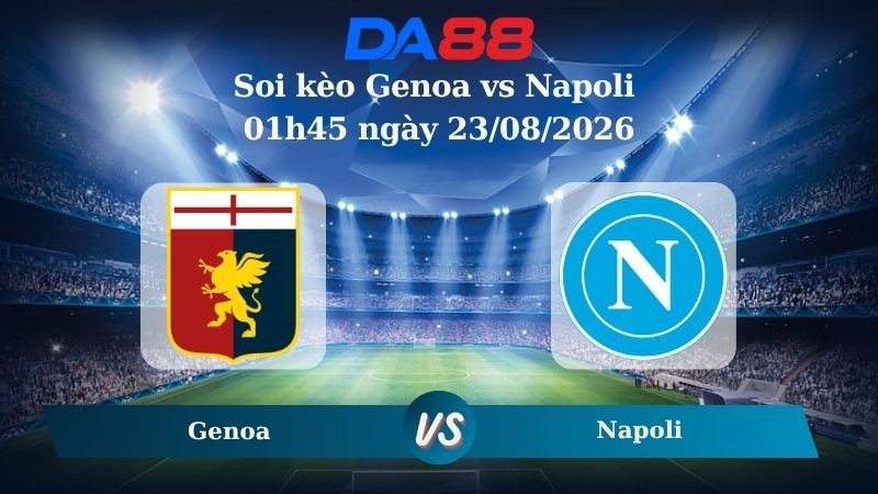 DA88 Nhận định soi kèo Genoa vs Napoli 01h45 ngày 23/08/2026 – Serie A