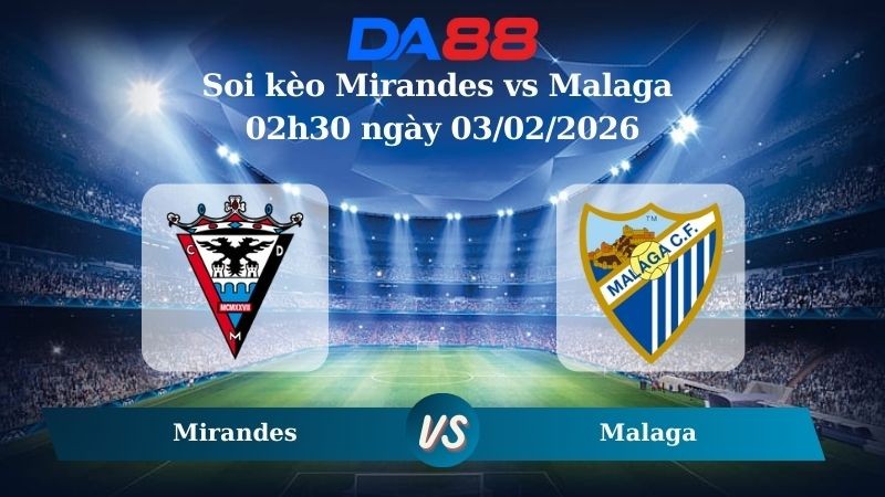 DA88 Nhận định soi kèo Mirandes vs Malaga 02h30 ngày 03/02/2026 – Hạng 2 Tây Ban Nha