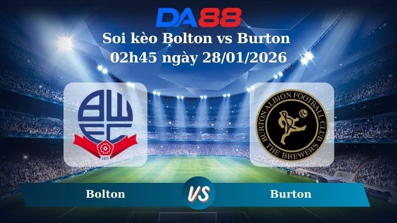DA88 Nhận định soi kèo Bolton vs Burton 02h45 ngày 28/01/2026 – League One