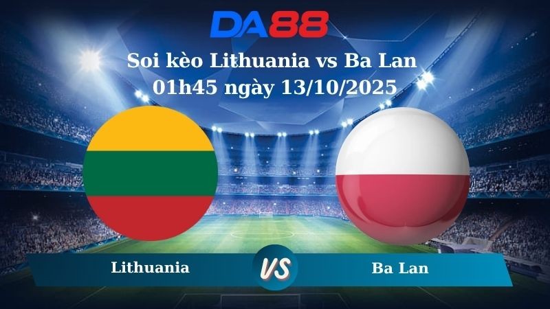 DA88 Nhận định soi kèo Lithuania vs Ba Lan 01h45 ngày 13/10/2025 - Vòng loại World Cup 2026