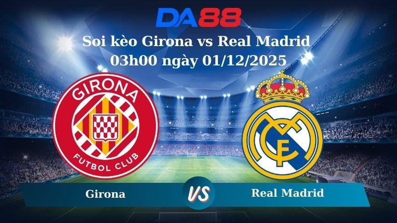 DA88 Nhận định soi kèo Girona vs Real Madrid 03h00 ngày 01/12/2025 – La Liga