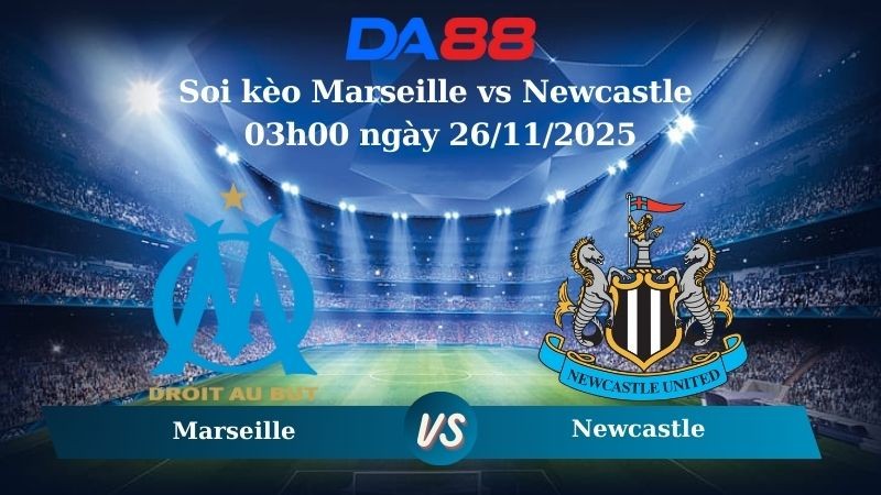 DA88 Nhận định soi kèo Marseille vs Newcastle 03h00 ngày 26/11/2025 – Champions League