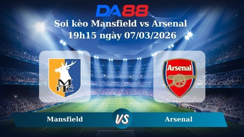 DA88 Nhận định soi kèo Mansfield vs Arsenal 19h15 ngày 07/03/2026 – FA Cúp