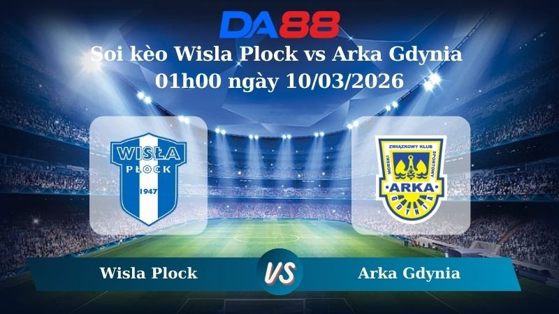 DA88 Nhận định soi kèo Wisla Plock vs Arka Gdynia 01h00 ngày 10/03/2026 – VĐQG Ba Lan