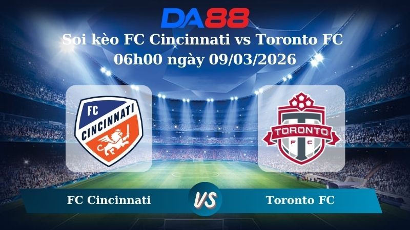 DA88 Nhận định soi kèo FC Cincinnati vs Toronto FC 06h00 ngày 09/03/2026 – Nhà nghề Mỹ