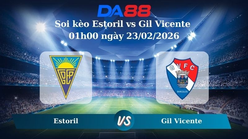 DA88 Nhận định soi kèo Estoril vs Gil Vicente 01h00 ngày 23/02/2026 – VĐQG Bồ Đào Nha