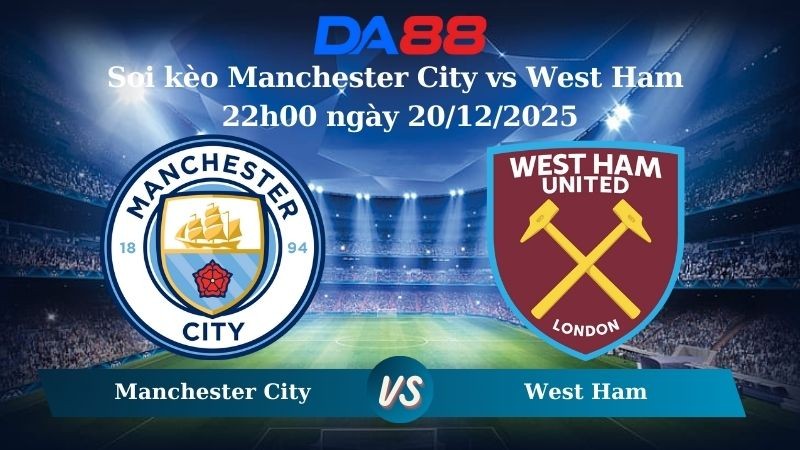 DA88 Nhận định soi kèo Manchester City vs West Ham 22h00 ngày 20/12/2025 – Ngoại hạng Anh