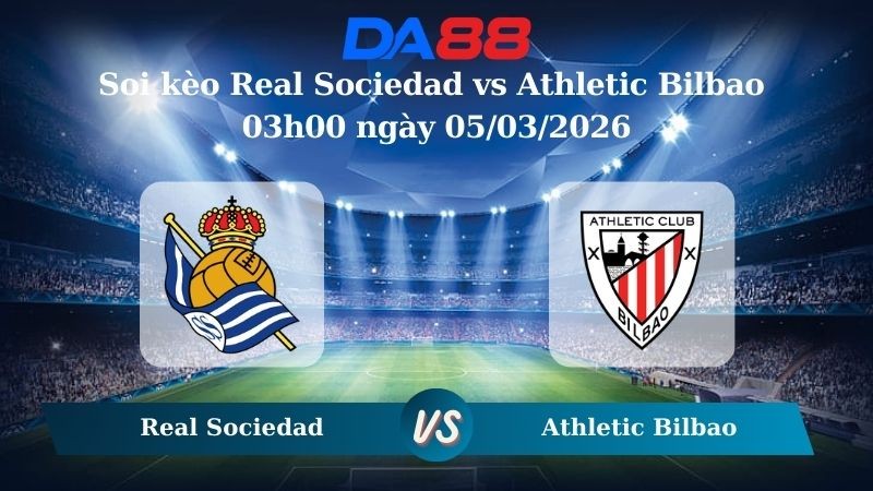 DA88 Nhận định soi kèo Real Sociedad vs Athletic Bilbao 03h00 ngày 05/03/2026 – Cúp nhà vua Tây Ban Nha
