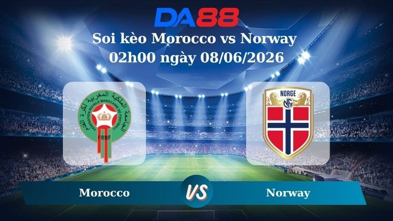DA88 Nhận định soi kèo Morocco vs Norway 02h00 08/06/2026 – Trận Giao Hữu Quốc Tế