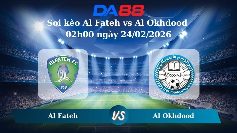 DA88 Nhận định soi kèo Al Fateh vs Al Okhdood 02h00 ngày 24/02/2026 – Saudi Pro League