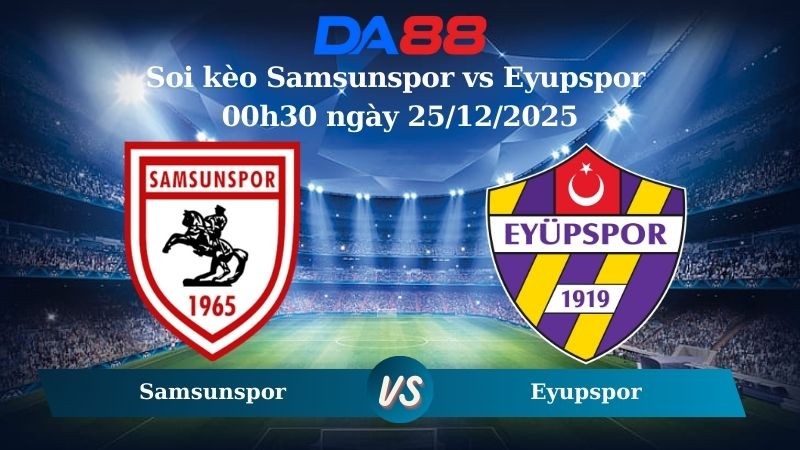DA88 Nhận định soi kèo Samsunspor vs Eyupspor 00h30 ngày 25/12/2025 – Cúp Quốc Gia Thổ Nhĩ Kỳ