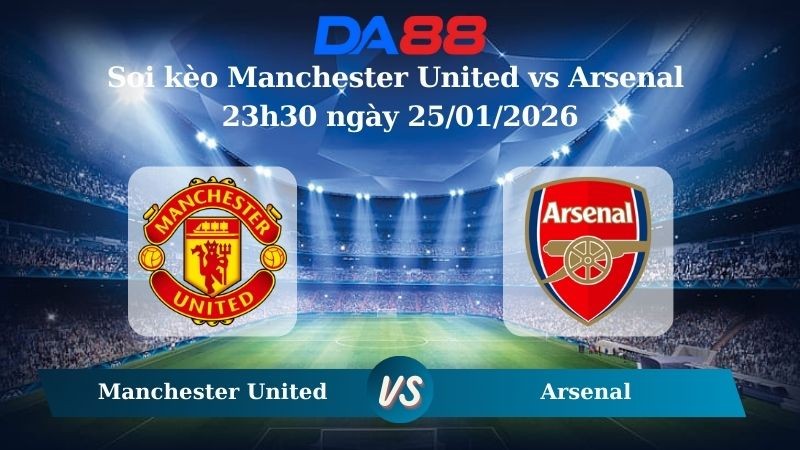 DA88 Nhận định soi kèo Manchester United vs Arsenal 23h30 ngày 25/01/2026 – Ngoại hạng Anh
