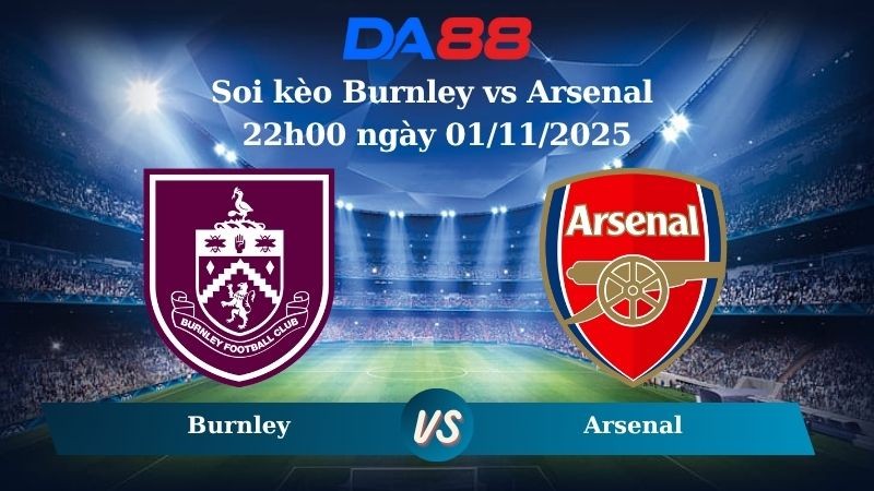 DA88 Nhận định soi kèo Burnley vs Arsenal 22h00 ngày 01/11/2025 – Ngoại hạng Anh