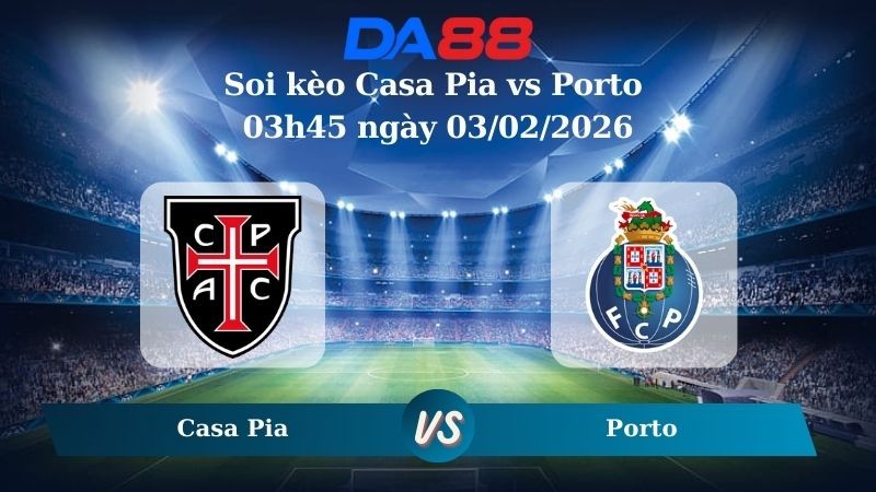 DA88 Nhận định soi kèo Casa Pia vs Porto 03h45 ngày 03/02/2026 – VĐQG Bồ Đào Nha