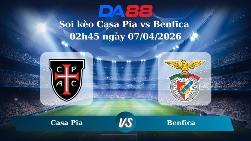 DA88 Nhận định soi kèo Casa Pia vs Benfica 02h45 ngày 07/04/2026 - VĐQG Bồ Đào Nha