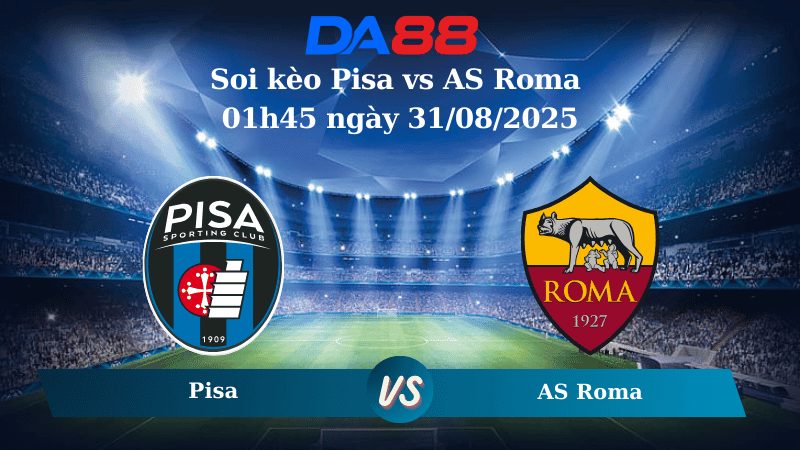 DA88 Nhận định soi kèo Pisa vs AS Roma 01h45 ngày 31/08/2025 – Serie A