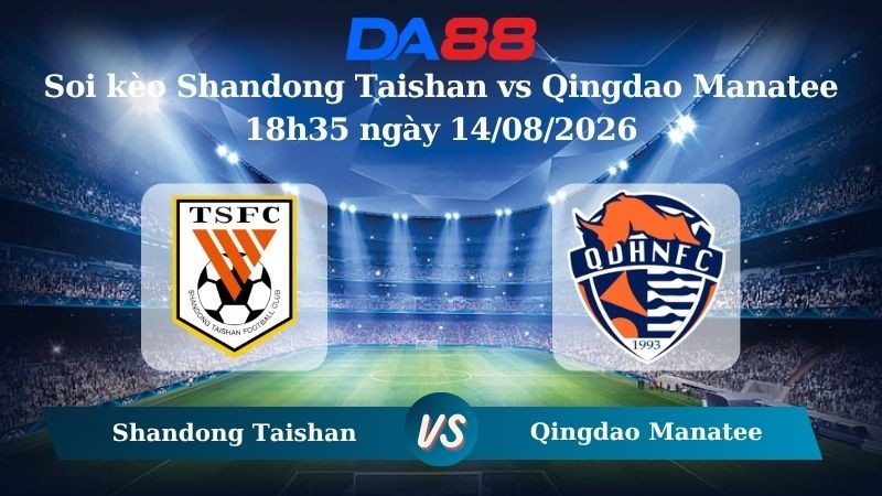 DA88 Nhận định soi kèo Shandong Taishan vs Qingdao Manatee 18h35 ngày 14/08/2026 – VĐQG Trung Quốc