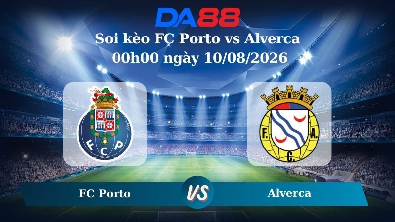 DA88 Nhận định soi kèo FC Porto vs Alverca 00h00 ngày 10/08/2026 –  VĐQG Bồ Đào Nha