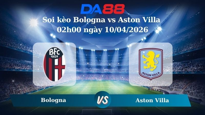 DA88 Nhận định soi kèo Bologna vs Aston Villa 02h00 ngày 10/04/2026 – Europa League