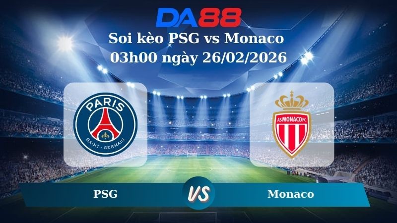 DA88 Nhận định soi kèo PSG vs Monaco 03h00 ngày 26/02/2026 – Champions League