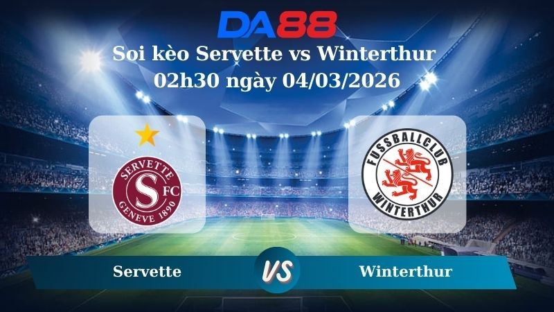 DA88 Nhận định soi kèo Servette vs Winterthur 02h30 ngày 04/03/2026 – VĐQG Thuỵ Sĩ