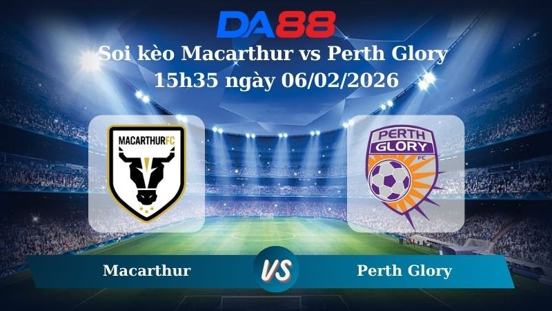 DA88 Nhận định soi kèo Macarthur vs Perth Glory 15h35 ngày 06/02/2026 – VĐQG Úc