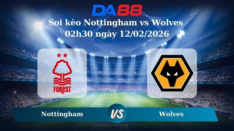 DA88 Nhận định soi kèo Nottingham vs Wolves 02h30 ngày 12/02/2026 – Ngoại hạng Anh