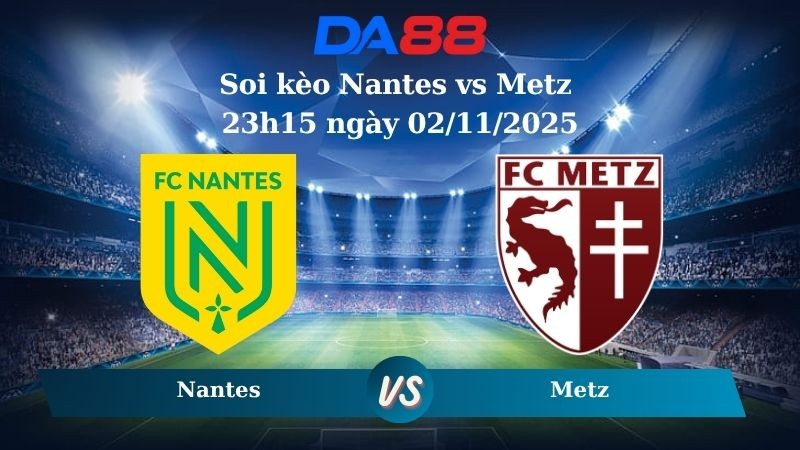 DA88 Nhận định soi kèo Nantes vs Metz 23h15 ngày 02/11/2025 – Ligue 1
