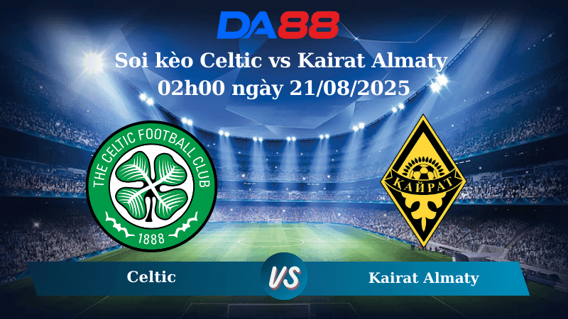 DA88 Nhận định soi kèo Celtic vs Kairat Almaty 02h00 ngày 21/08/2025 – Champions League