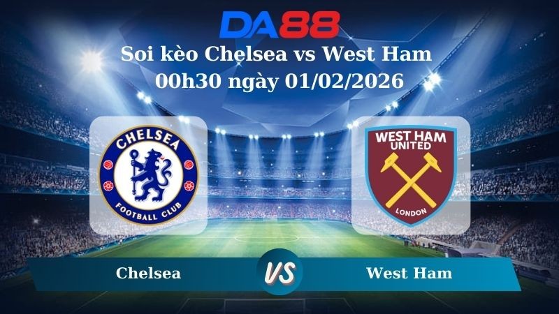 DA88 Nhận định soi kèo Chelsea vs West Ham 00h30 ngày 01/02/2026 – Ngoại hạng Anh