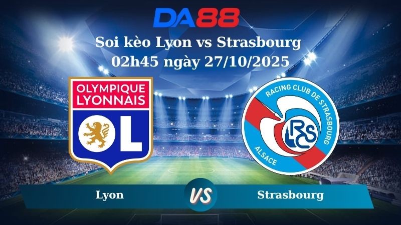 DA88 Nhận định soi kèo Lyon vs Strasbourg 02h45 ngày 27/10/2025 – Serie A