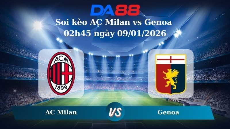 DA88 Nhận định soi kèo AC Milan vs Genoa 02h45 ngày 09/01/2026 – Serie A