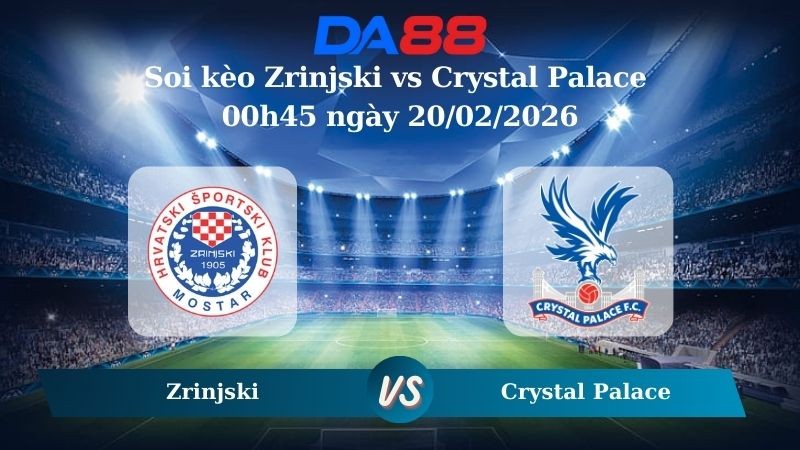 DA88 Nhận định soi kèo Zrinjski vs Crystal Palace 00h45 ngày 20/02/2026 – Conference League
