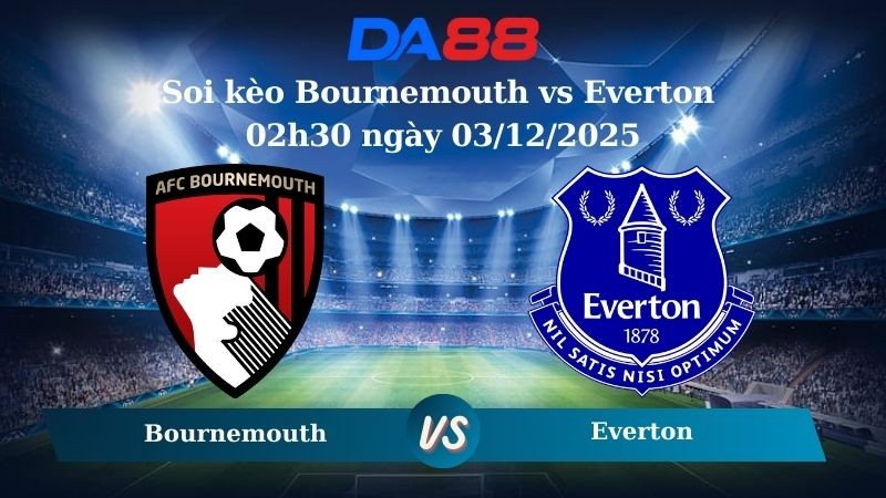 DA88 Nhận định soi kèo Bournemouth vs Everton 02h30 ngày 03/12/2025 – Ngoại hạng Anh