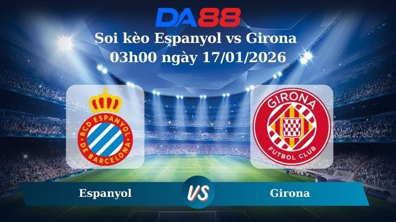 DA88 Nhận định soi kèo Espanyol vs Girona 03h00 ngày 17/01/2026 – La Liga