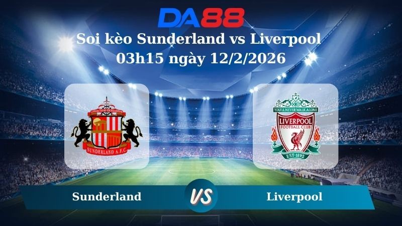 DA88 Nhận định soi kèo Sunderland vs Liverpool  03h15 ngày 12/2/2026 – Ngoại hạng Anh