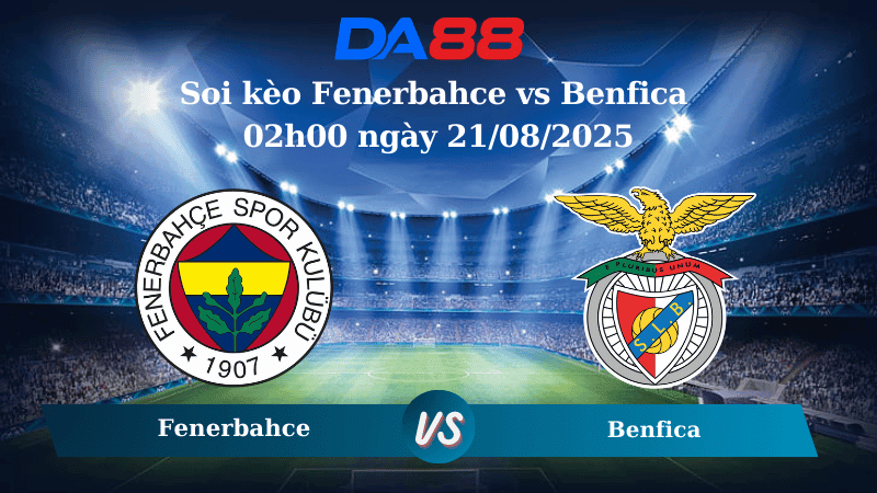 DA88 Nhận định soi kèo Fenerbahce vs Benfica 02h00 ngày 21/08/2025 - Vòng loại Champions League